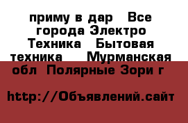 приму в дар - Все города Электро-Техника » Бытовая техника   . Мурманская обл.,Полярные Зори г.